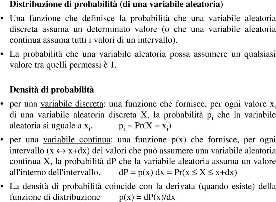 Desità di probabilità per ua variabile discreta: ua fuzioe che forisce, per ogi valore x i di ua variabile aleatoria discreta X, la probabilità p i che la variabile aleatoria si uguale a x i.