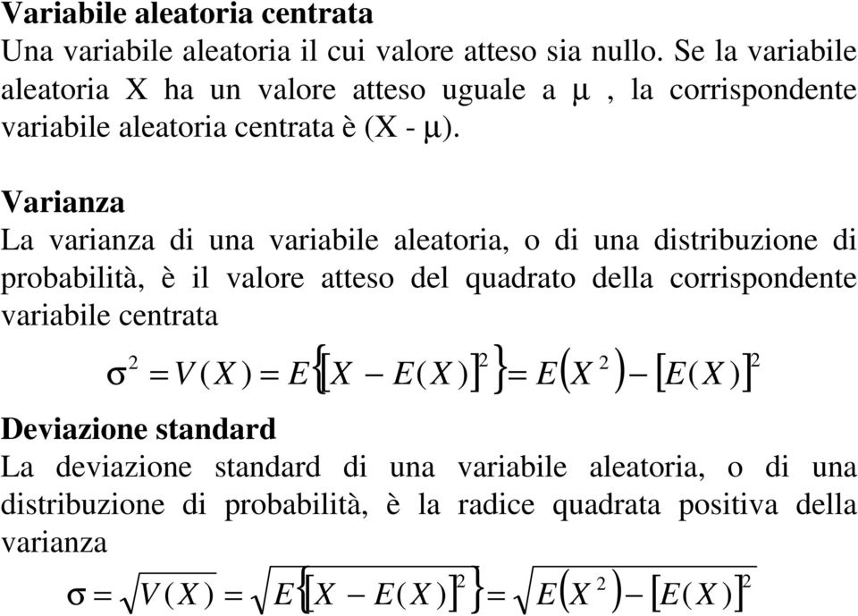 Variaza La variaza di ua variabile aleatoria, o di ua distribuzioe di probabilità, è il valore atteso del quadrato della corrispodete variabile