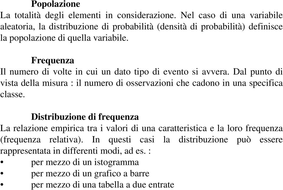 Frequeza Il umero di volte i cui u dato tipo di eveto si avvera. Dal puto di vista della misura : il umero di osservazioi che cadoo i ua specifica classe.