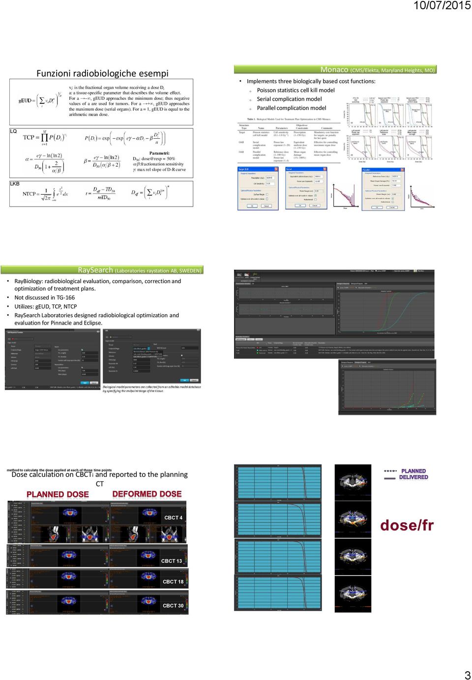 Monaco (CMS/Elekta, Maryland Heights, MO) Implements three biologically based cost functions: o Poisson statistics cell kill model o Serial complication model o Parallel complication model LQ