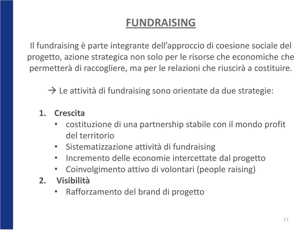 Le attività di fundraising sono orientate da due strategie: 1.