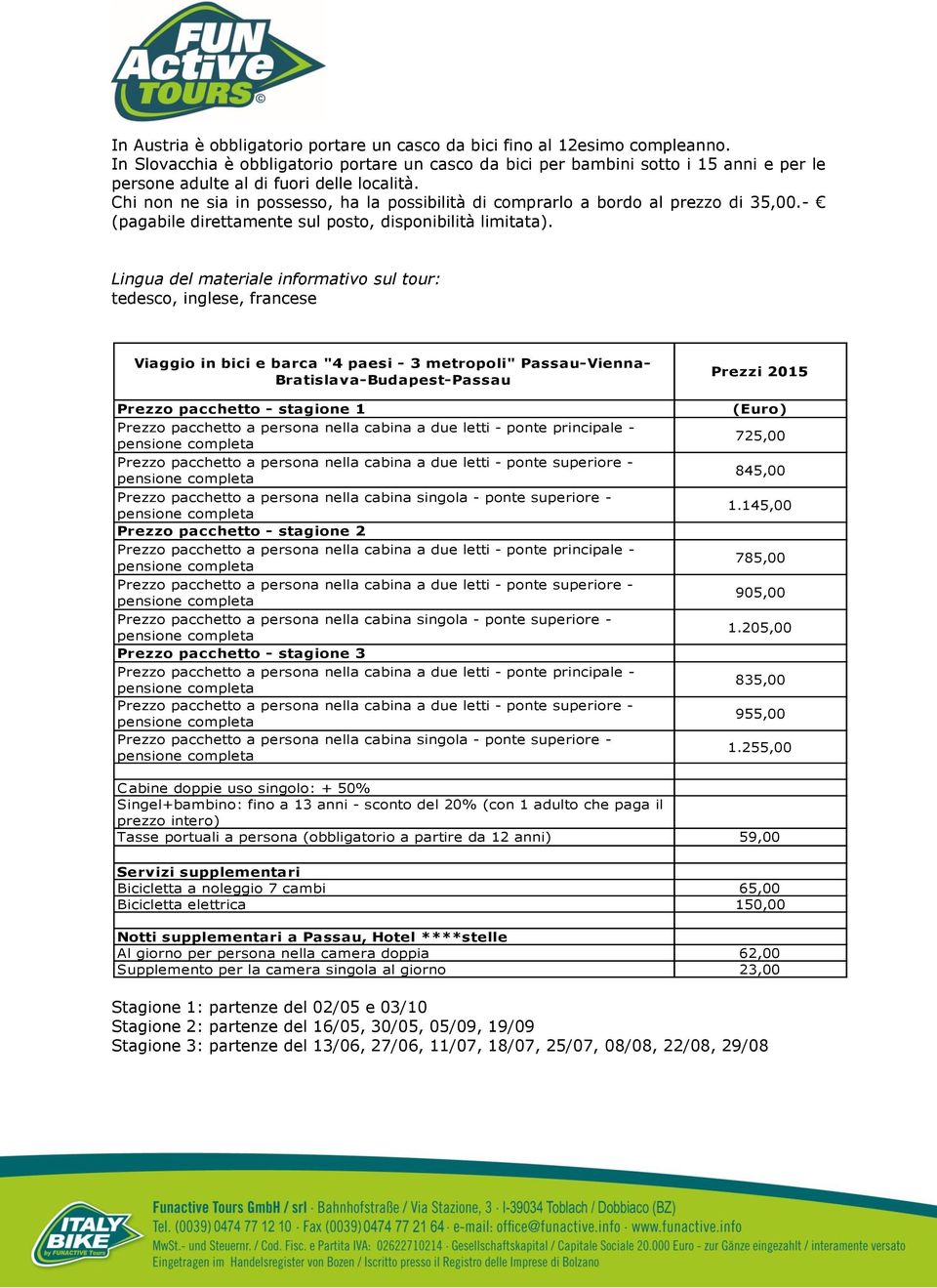 Chi non ne sia in possesso, ha la possibilità di comprarlo a bordo al prezzo di 35,00.- (pagabile direttamente sul posto, disponibilità limitata).