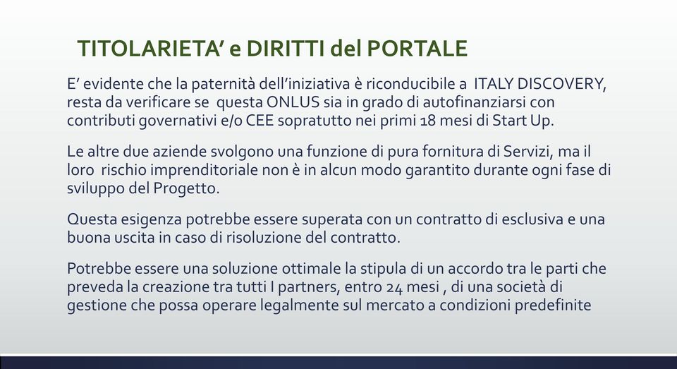 Le altre due aziende svolgono una funzione di pura fornitura di Servizi, ma il loro rischio imprenditoriale non è in alcun modo garantito durante ogni fase di sviluppo del Progetto.