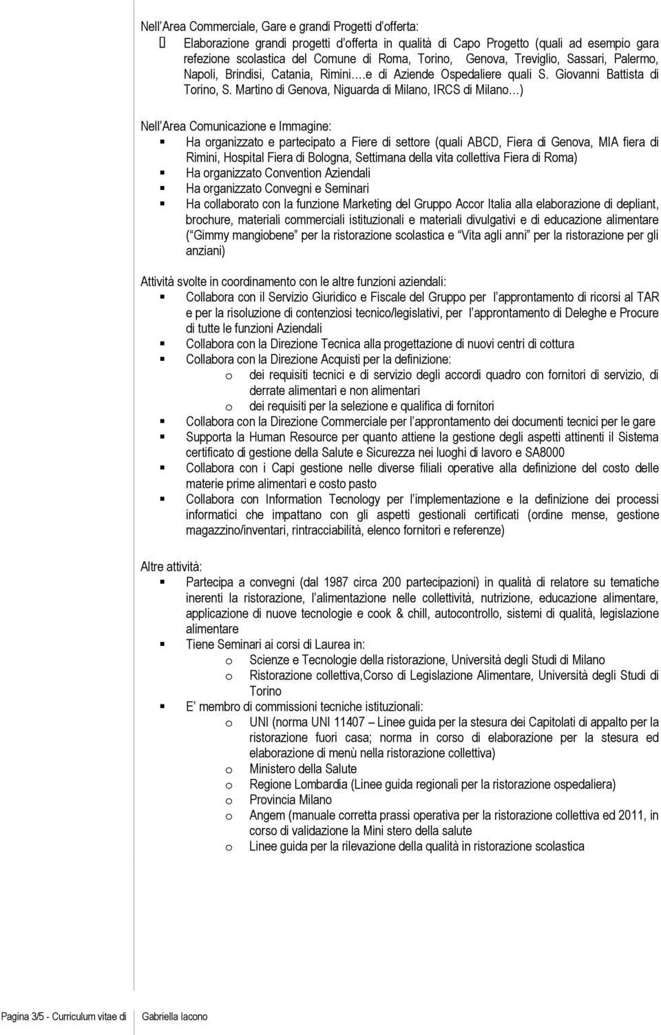 Martin di Genva, Niguarda di Milan, IRCS di Milan ) Nell Area Cmunicazine e Immagine: Ha rganizzat e partecipat a Fiere di settre (quali ABCD, Fiera di Genva, MIA fiera di Rimini, Hspital Fiera di