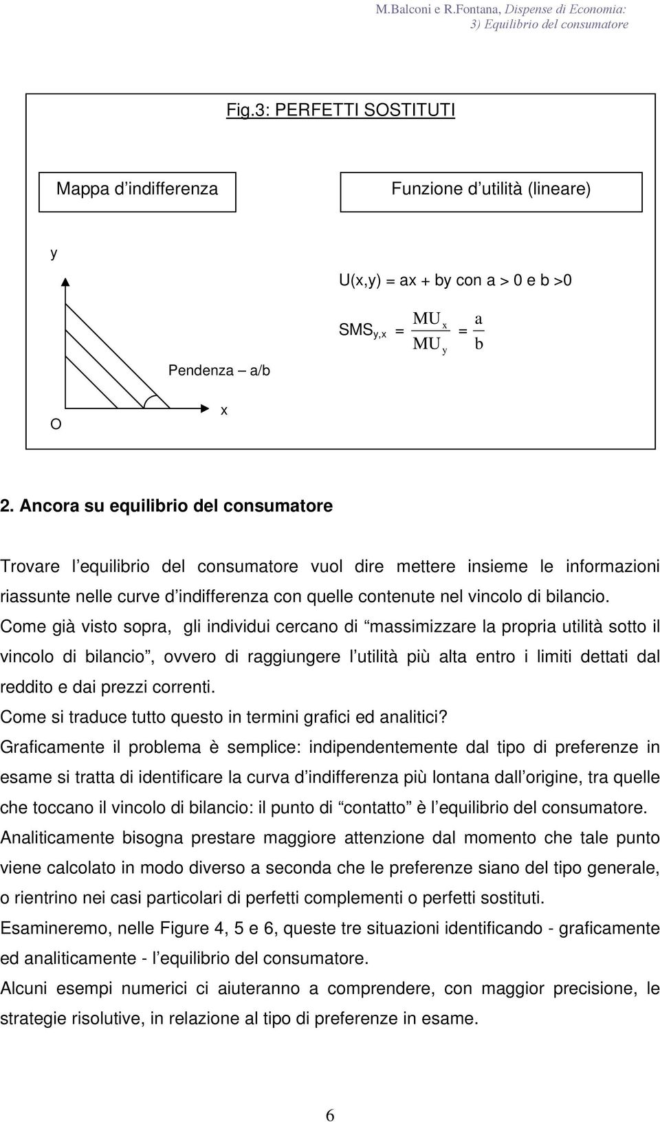 Come già visto sor, gli individui cercno di mssimizzre l rori utilità sotto il vincolo di ilncio, ovvero di rggiungere l utilità iù lt entro i limiti dettti dl reddito e di rezzi correnti.