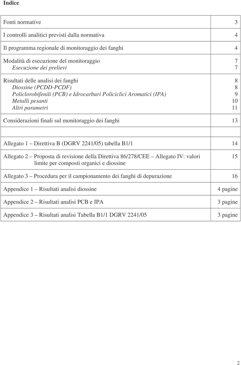 dei fanghi 13 Allegato 1 Direttiva B (DGRV 2241/05) tabella B1/1 14 Allegato 2 Proposta di revisione della Direttiva 86/278/CEE Allegato IV: valori limite per composti organici e diossine 15 Allegato