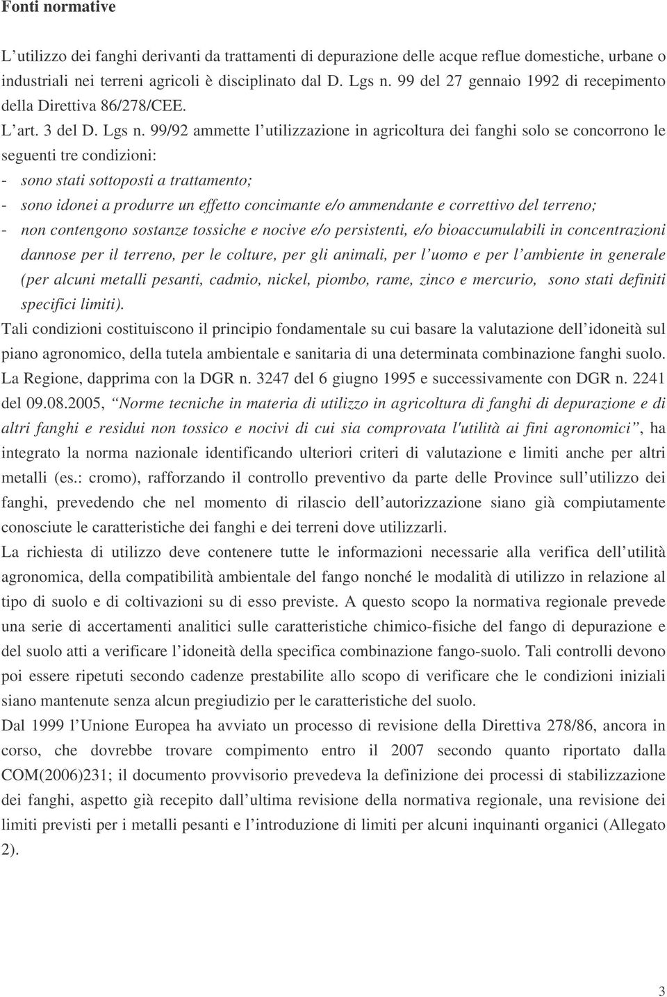 99/92 ammette l utilizzazione in agricoltura dei fanghi solo se concorrono le seguenti tre condizioni: - sono stati sottoposti a trattamento; - sono idonei a produrre un effetto concimante e/o