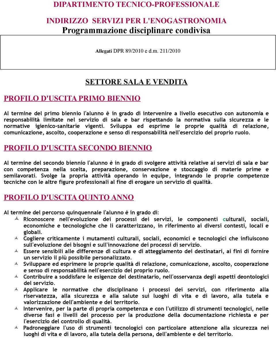 211/2010 SETTORE SALA E VENDITA PROFILO D'USCITA PRIMO BIENNIO Al termine del primo biennio l'alunno è in grado di intervenire a livello esecutivo con autonomia e responsabilità limitate nel servizio