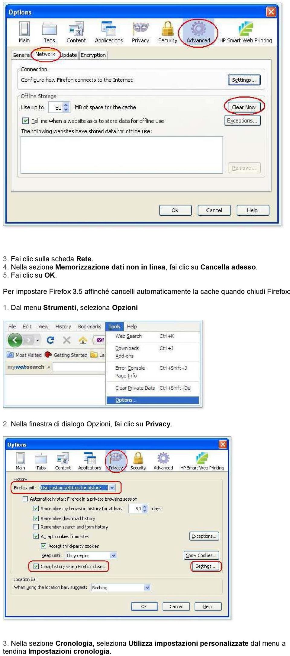 5 affinché cancelli automaticamente la cache quando chiudi Firefox: 1. Dal menu Strumenti, seleziona Opzioni 2.