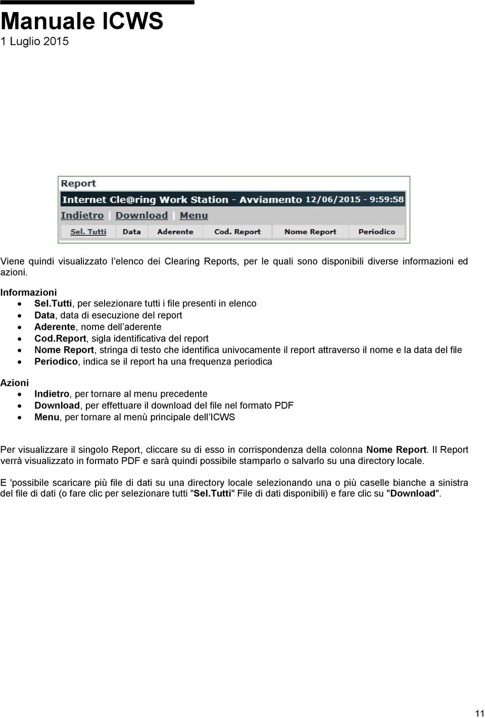 Report, sigla identificativa del report Nome Report, stringa di testo che identifica univocamente il report attraverso il nome e la data del file Periodico, indica se il report ha una frequenza