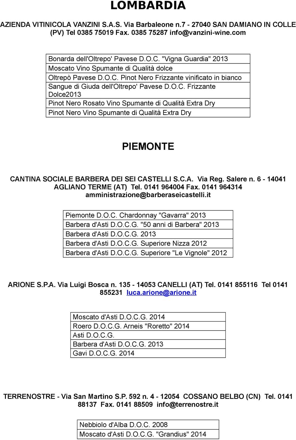 C.A. Via Reg. Salere n. 6-14041 AGLIANO TERME (AT) Tel. 0141 964004 Fax. 0141 964314 amministrazione@barberaseicastelli.it Piemonte D.O.C. Chardonnay "Gavarra" 2013 Barbera d'asti D.O.C.G. "50 anni di Barbera" 2013 Barbera d'asti D.