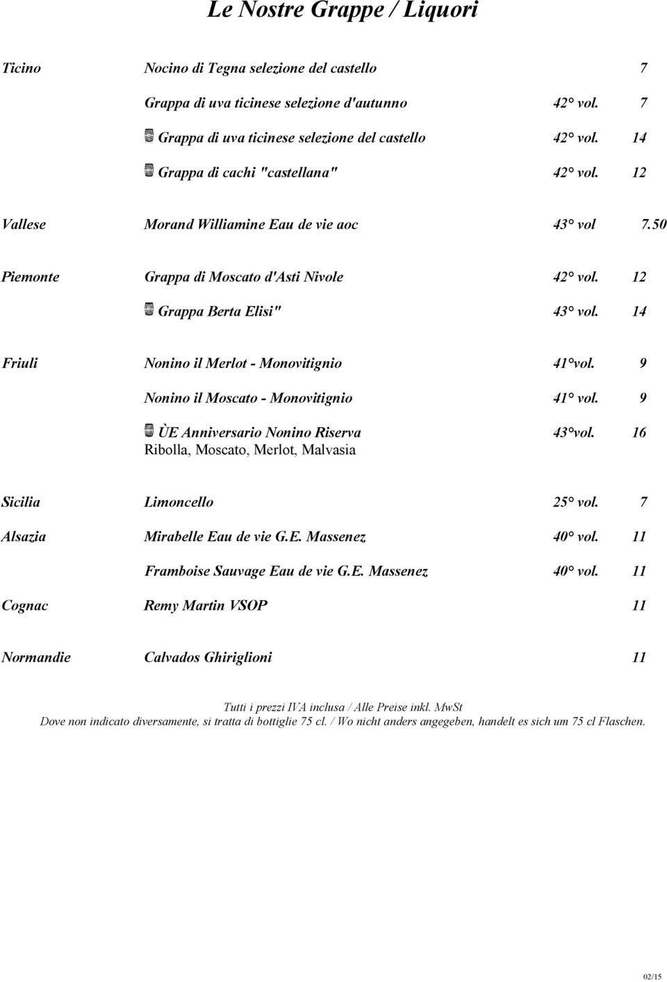 14 Friuli Nonino il Merlot - Monovitignio 41 vol. 9 Nonino il Moscato - Monovitignio 41 vol. 9 ÙE Anniversario Nonino Riserva 43 vol. 16 Ribolla, Moscato, Merlot, Malvasia Sicilia Limoncello 25 vol.