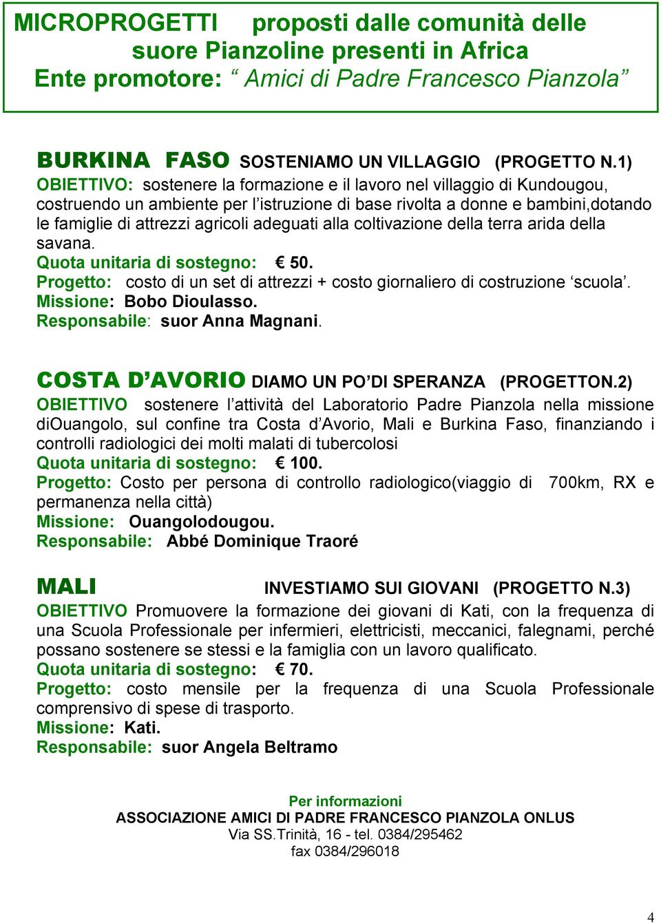 adeguati alla coltivazione della terra arida della savana. Quota unitaria di sostegno: 50. Progetto: costo di un set di attrezzi + costo giornaliero di costruzione scuola. Missione: Bobo Dioulasso.