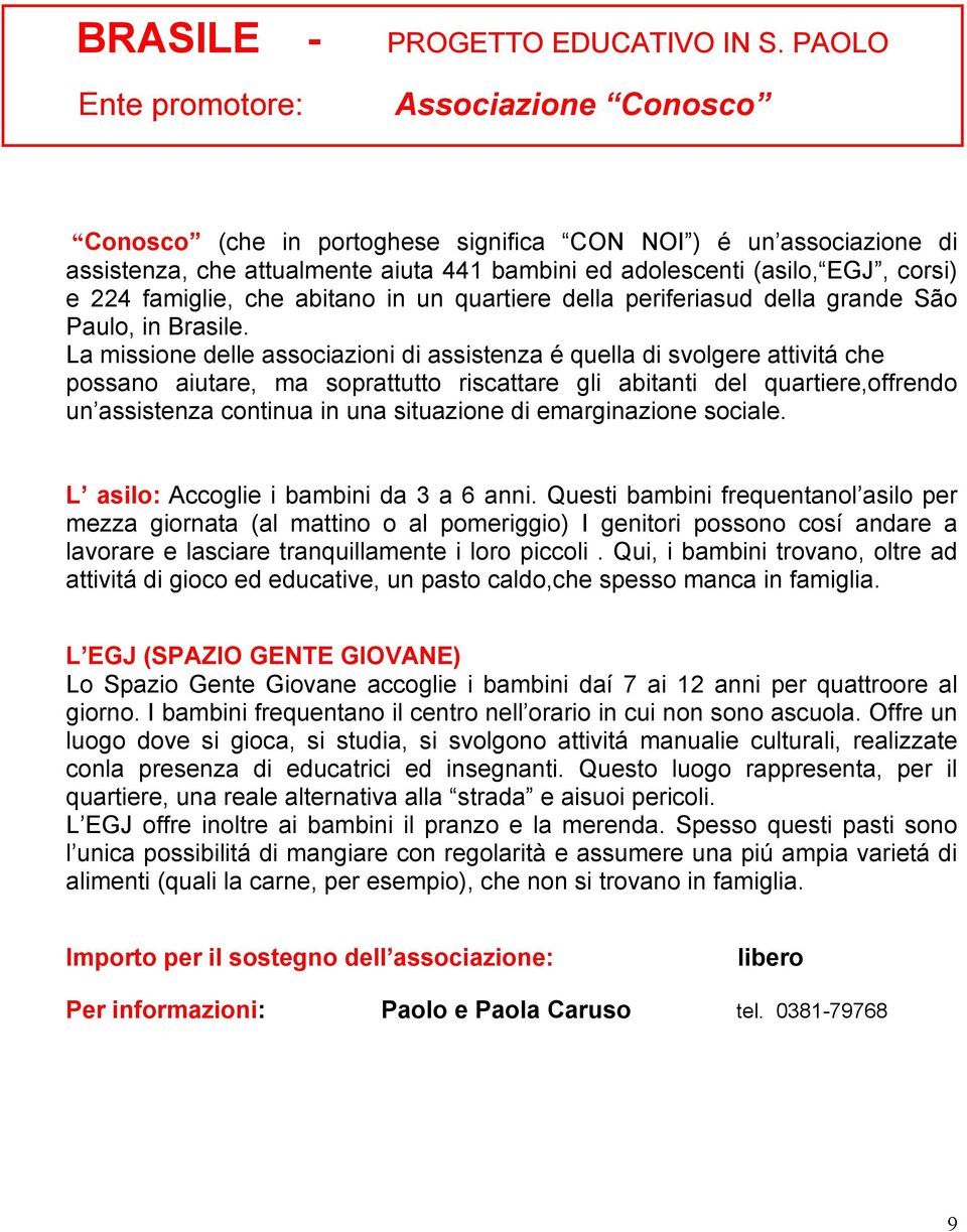 famiglie, che abitano in un quartiere della periferiasud della grande São Paulo, in Brasile.