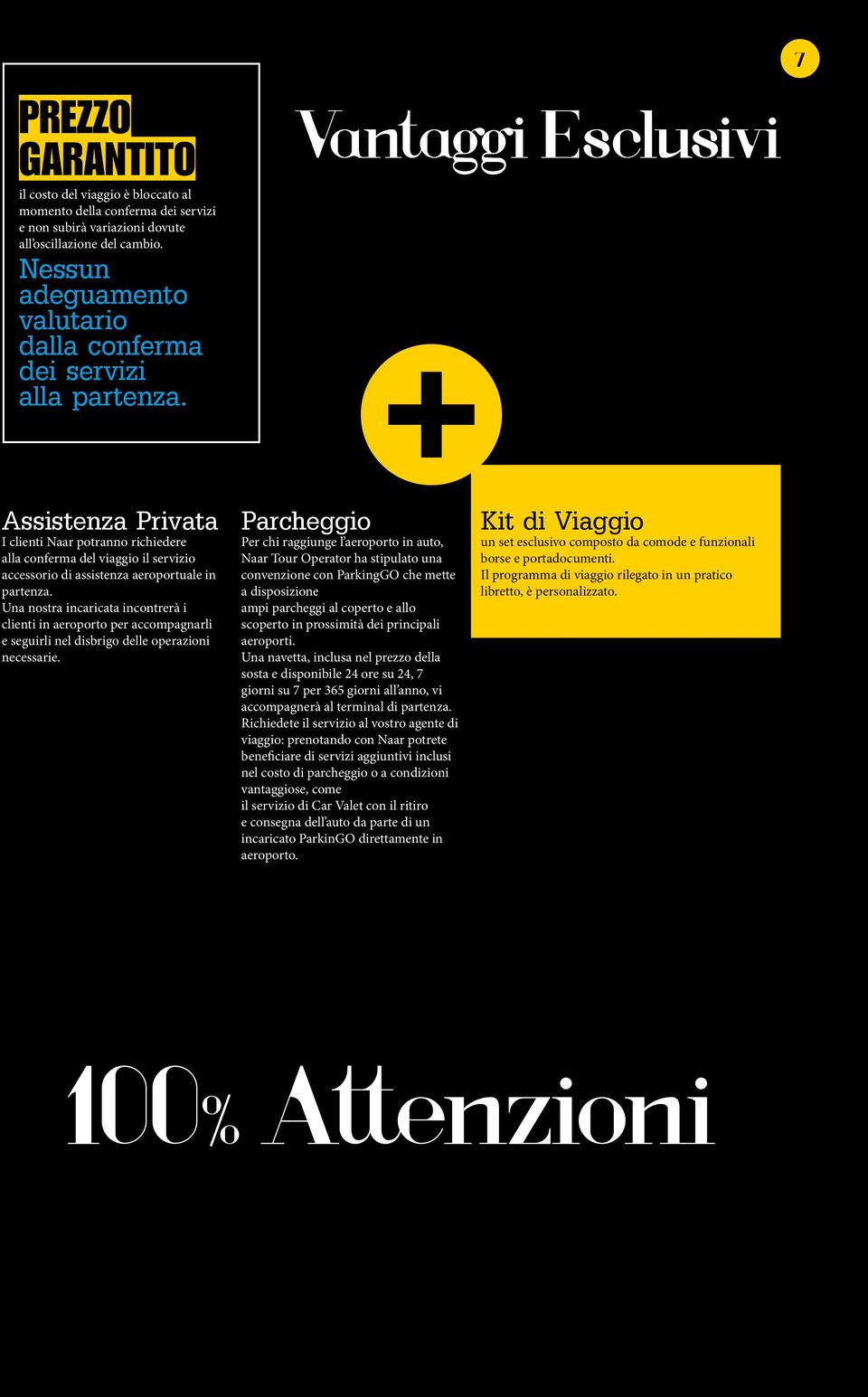 Vantaggi Esclusivi 7 Assistenza Privata I clienti Naar potranno richiedere alla conferma del viaggio il servizio accessorio di assistenza aeroportuale in partenza.