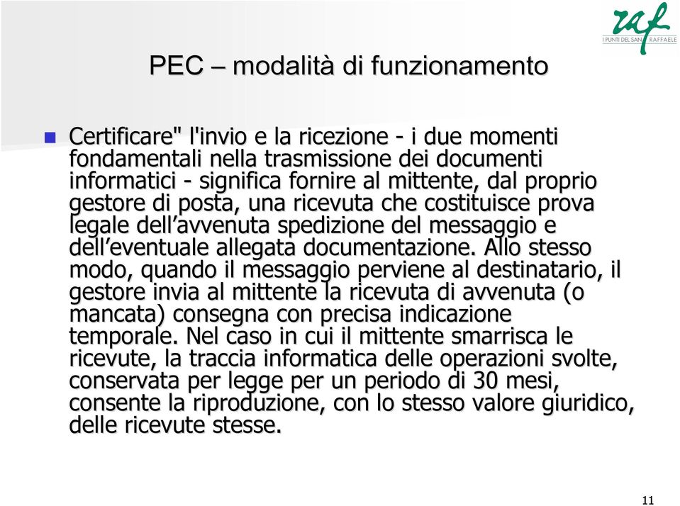 Allo stesso modo, quando il messaggio perviene al destinatario, il gestore invia al mittente la ricevuta di avvenuta (o mancata) consegna con precisa indicazione temporale.