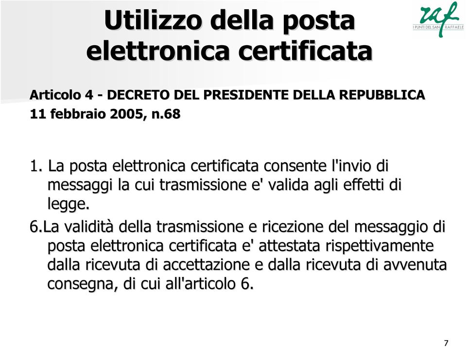 La posta elettronica certificata consente l'invio di messaggi la cui trasmissione e' valida agli effetti di legge.