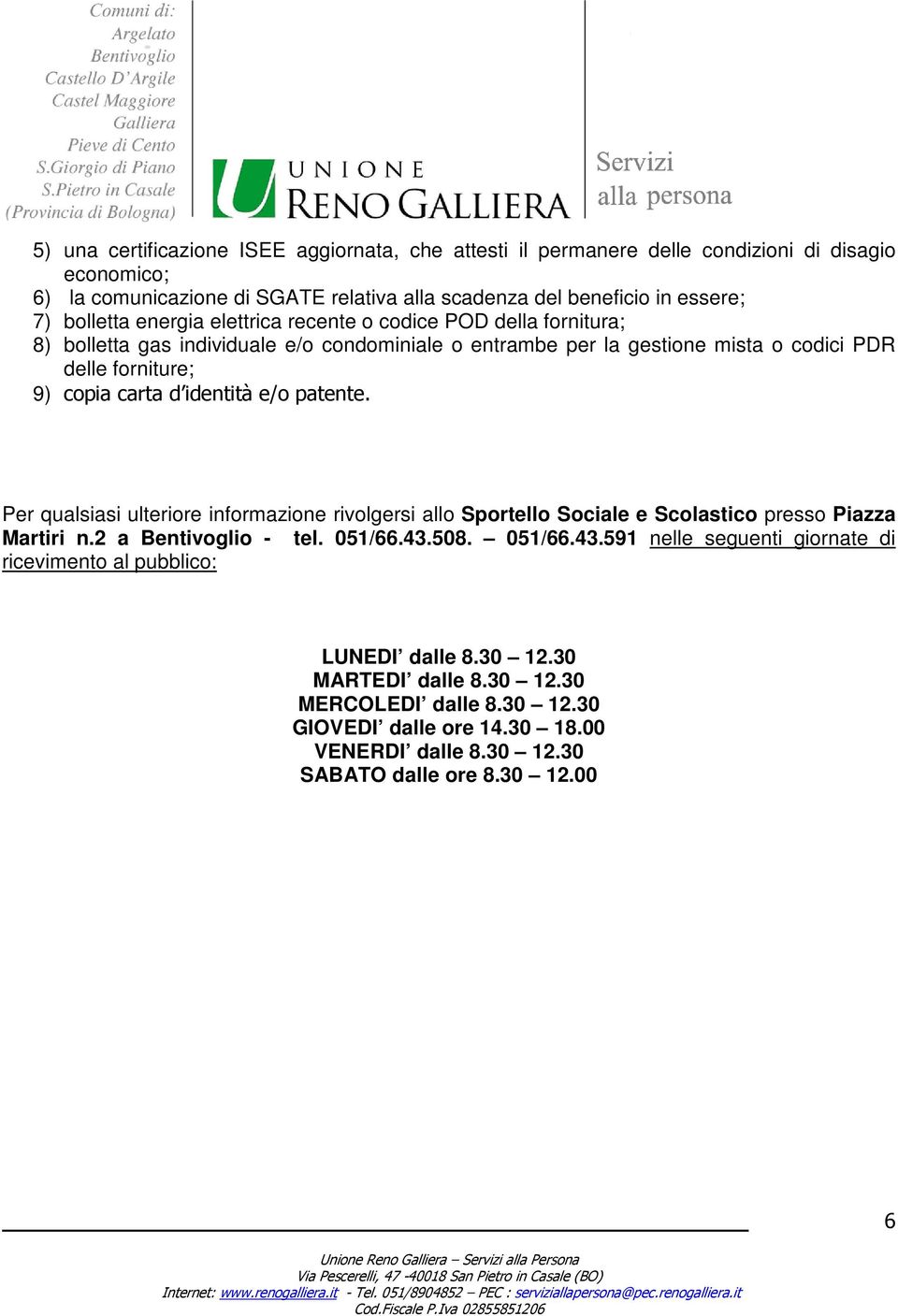 e/o patente. Per qualsiasi ulteriore informazione rivolgersi allo Sportello Sociale e Scolastico presso Piazza Martiri n.2 a Bentivoglio - tel. 051/66.43.