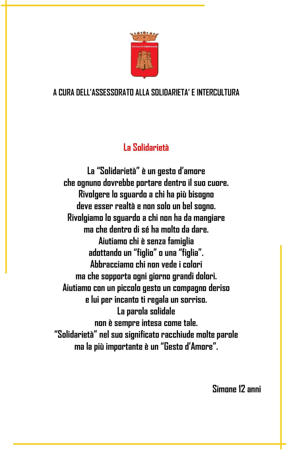 Aiutiamo chi è senza famiglia adottando un figlio o una figlia. Abbracciamo chi non vede i colori ma che sopporta ogni giorno grandi dolori.