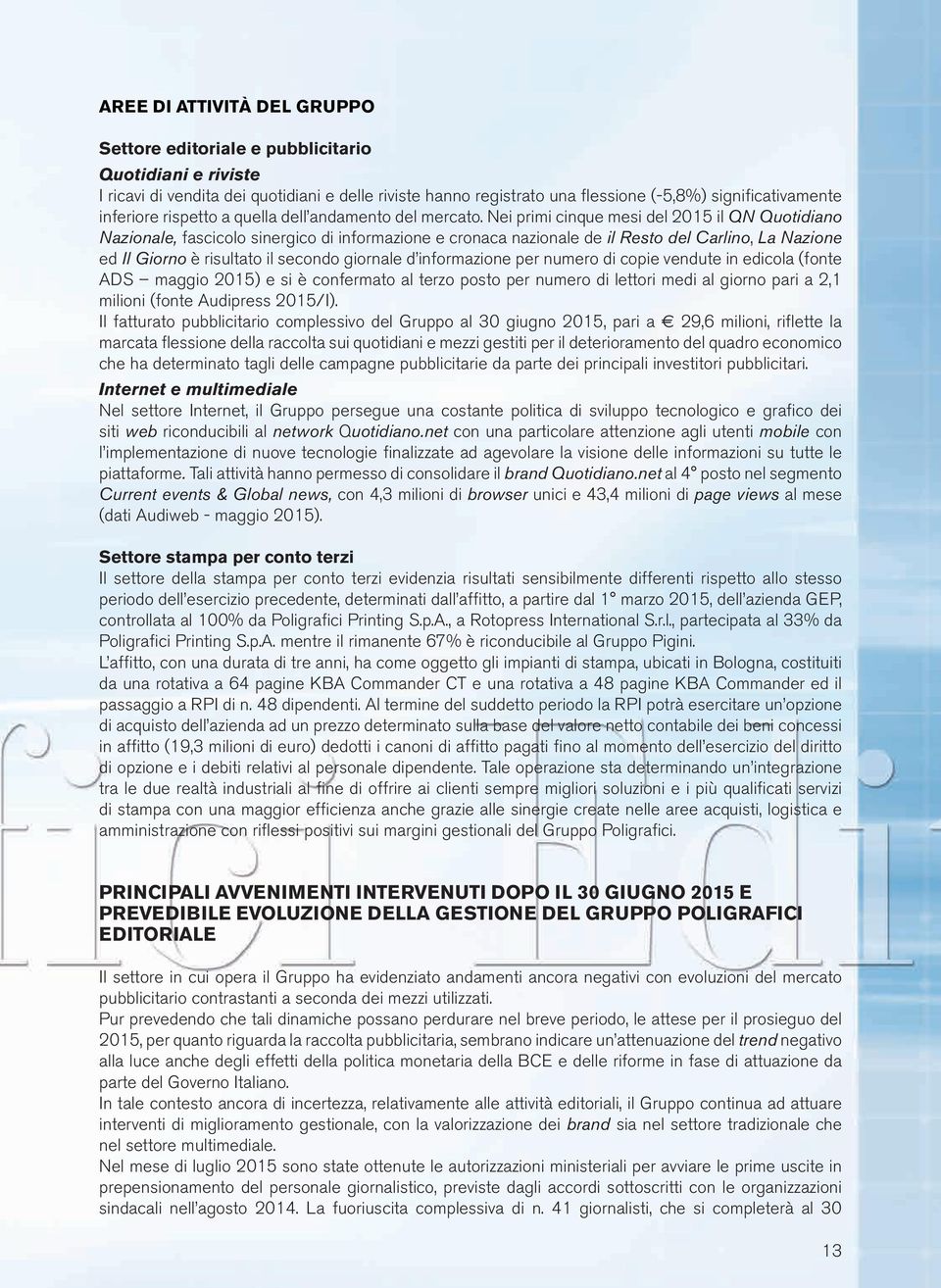 Nei primi cinque mesi del 2015 il QN Quotidiano Nazionale, fascicolo sinergico di informazione e cronaca nazionale de il Resto del Carlino, La Nazione ed Il Giorno è risultato il secondo giornale d