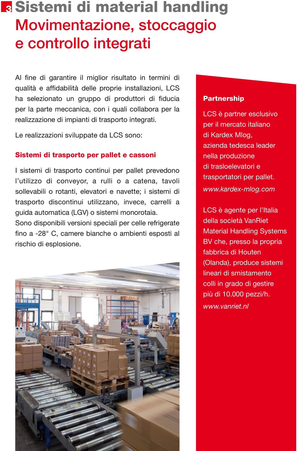 Le realizzazioni sviluppate da LCS sono: Sistemi di trasporto per pallet e cassoni I sistemi di trasporto continui per pallet prevedono l utilizzo di conveyor, a rulli o a catena, tavoli sollevabili