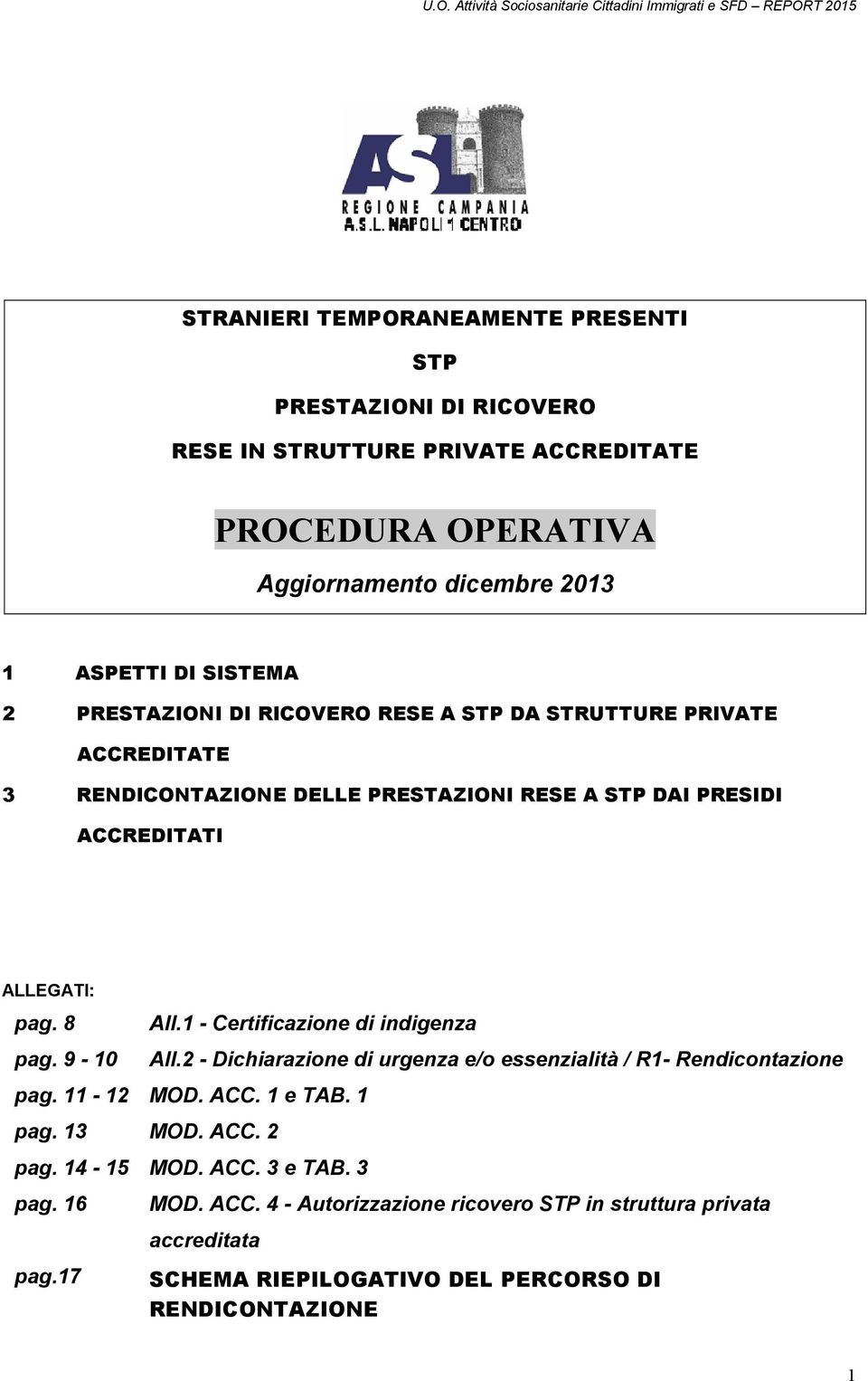 8 pag. 9-10 All.1 - Certificazione di indigenza All.2 - Dichiarazione di urgenza e/o essenzialità / R1- Rendicontazione pag. 11-12 MOD. ACC. 1 e TAB. 1 pag. 13 MOD. ACC. 2 pag.