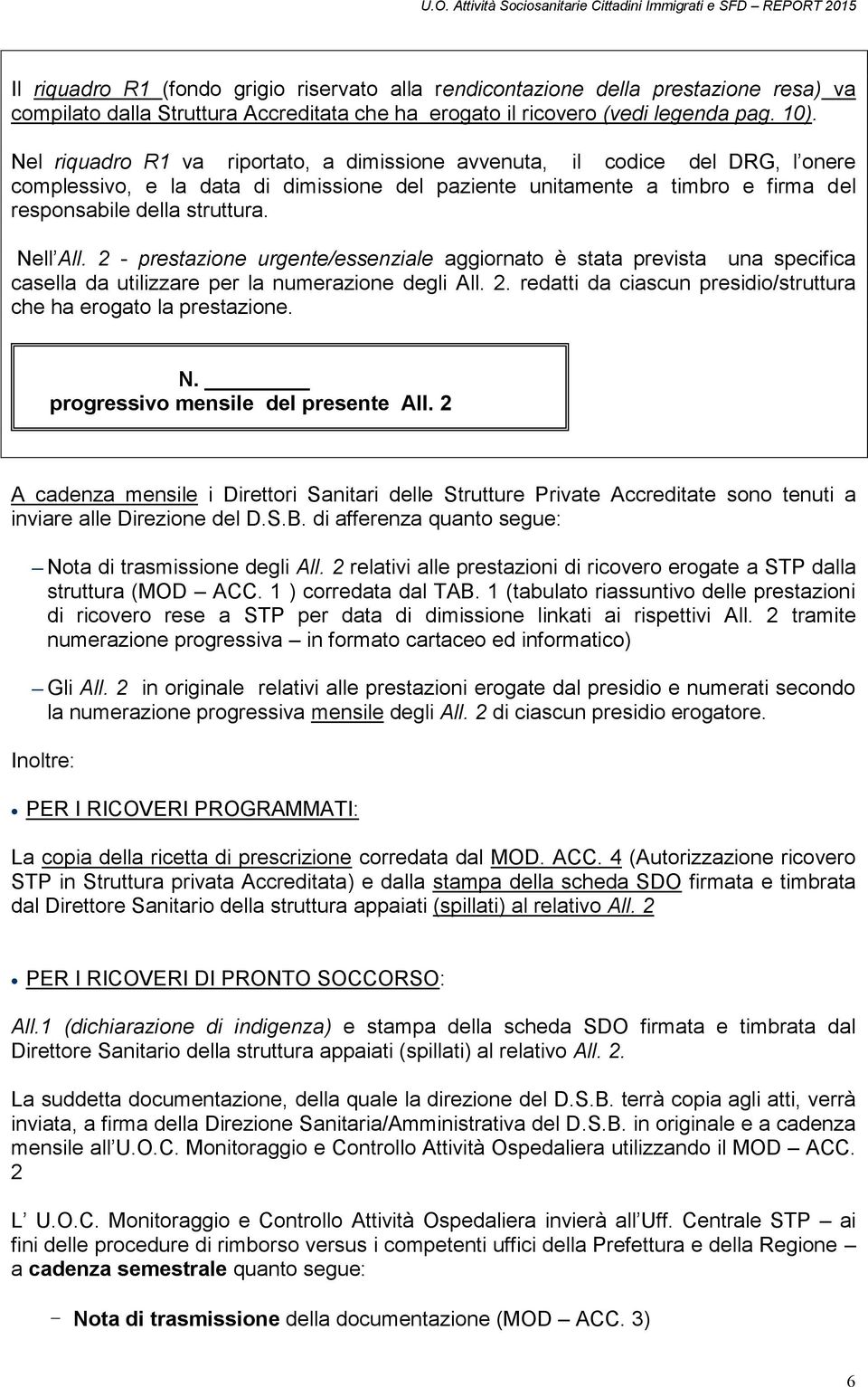 Nell All. 2 - prestazione urgente/essenziale aggiornato è stata prevista una specifica casella da utilizzare per la numerazione degli All. 2. redatti da ciascun presidio/struttura che ha erogato la prestazione.