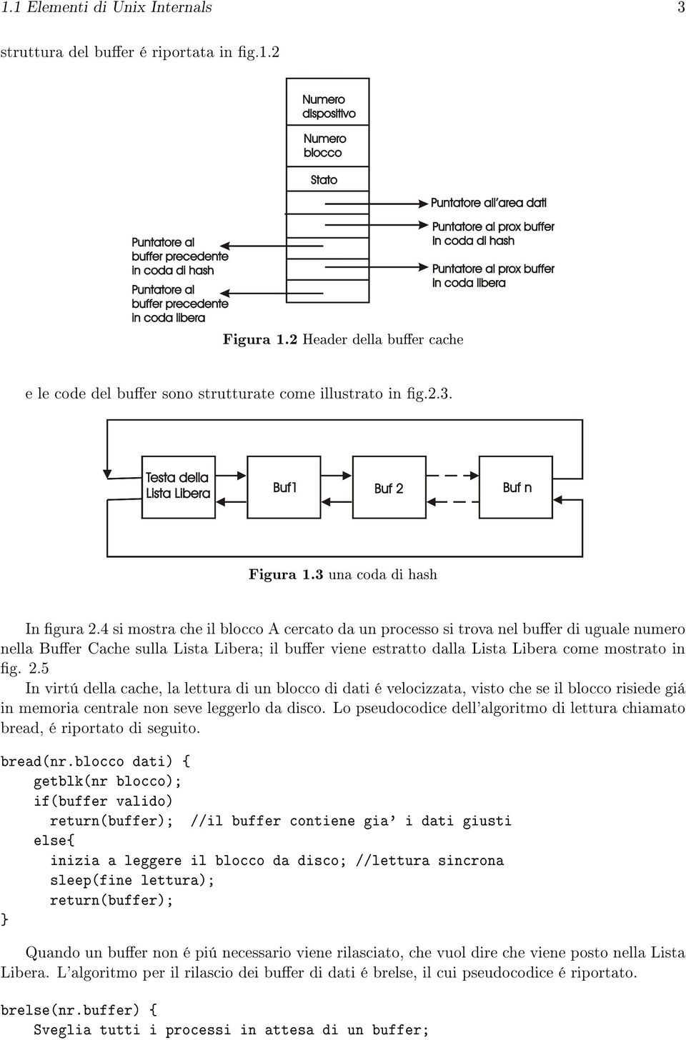 5 In virtú della cache, la lettura di un blocco di dati é velocizzata, visto che se il blocco risiede giá in memoria centrale non seve leggerlo da disco.