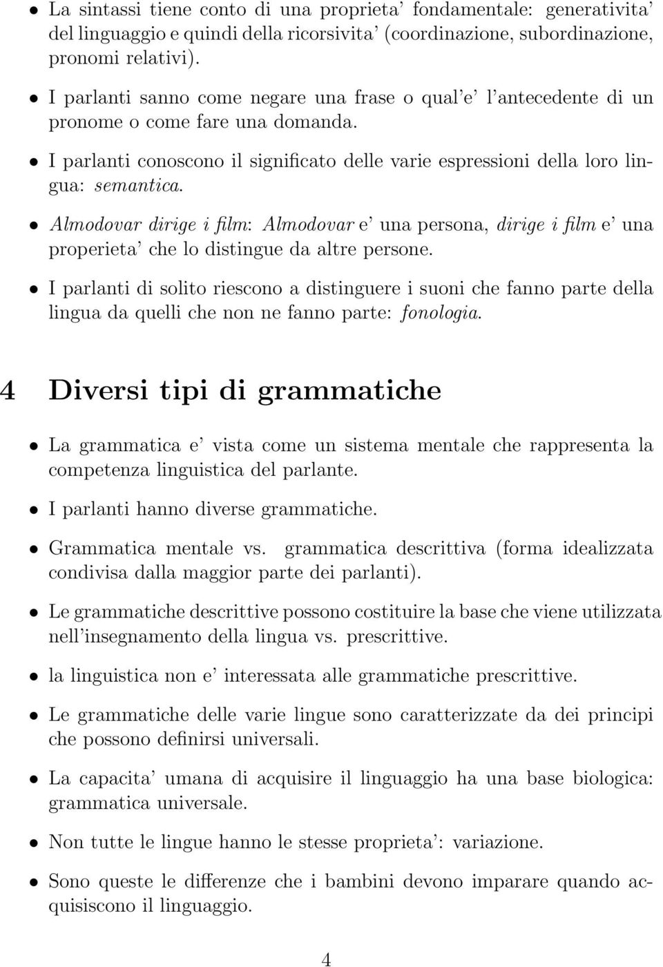 Almodovar dirige i film: Almodovar e una persona, dirige i film e una properieta che lo distingue da altre persone.