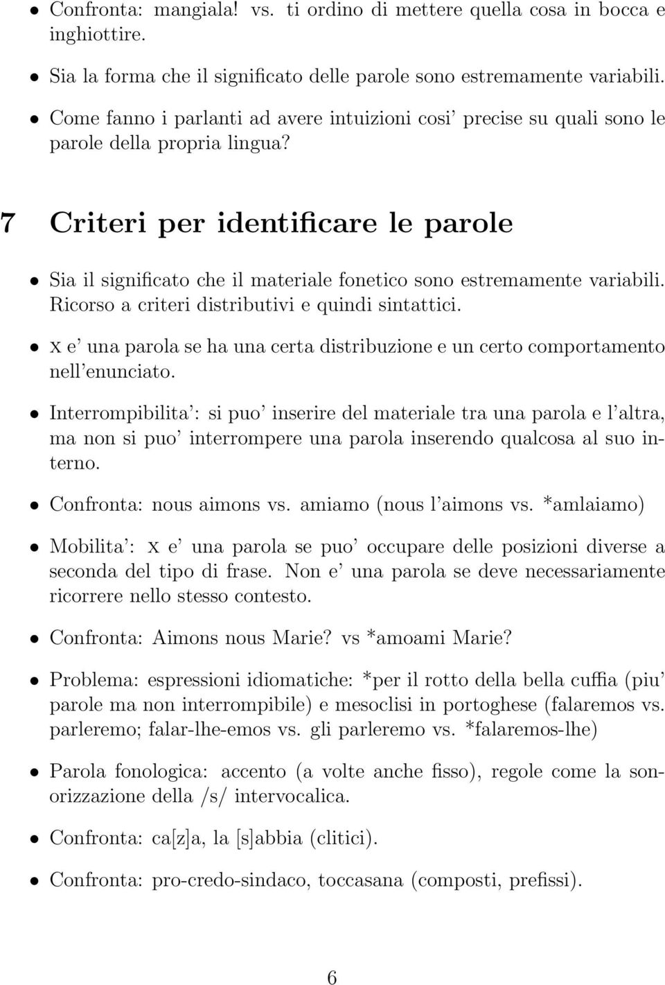 7 Criteri per identificare le parole Sia il significato che il materiale fonetico sono estremamente variabili. Ricorso a criteri distributivi e quindi sintattici.