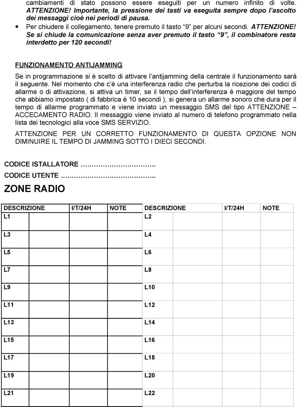 FUNZIONAMENTO ANTIJAMMING Se in programmazione si è scelto di attivare l antijamming della centrale il funzionamento sarà il seguente.