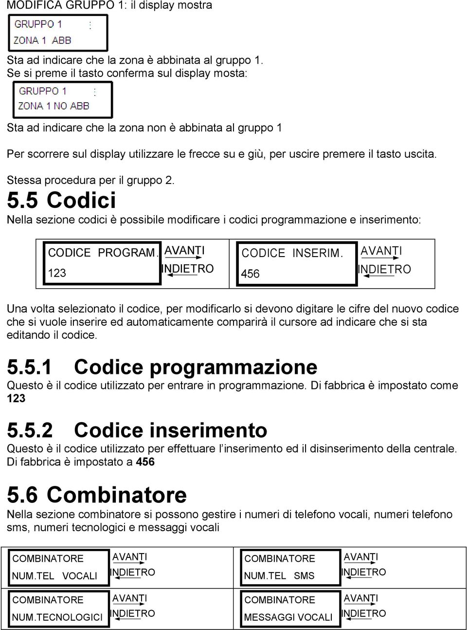 Stessa procedura per il gruppo 2. 5.5 Codici Nella sezione codici è possibile modificare i codici programmazione e inserimento: CODICE PROGRAM. 123 CODICE INSERIM.