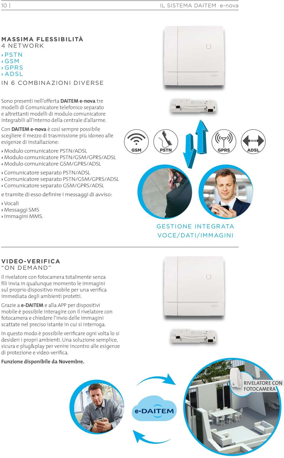 on DAITEM e-nova è così sempre possibile scegliere il mezzo di trasmissione più idoneo alle esigenze di installazione: Modulo comunicatore PSTN/ADSL Modulo comunicatore PSTN/GSM/GPRS/ADSL Modulo