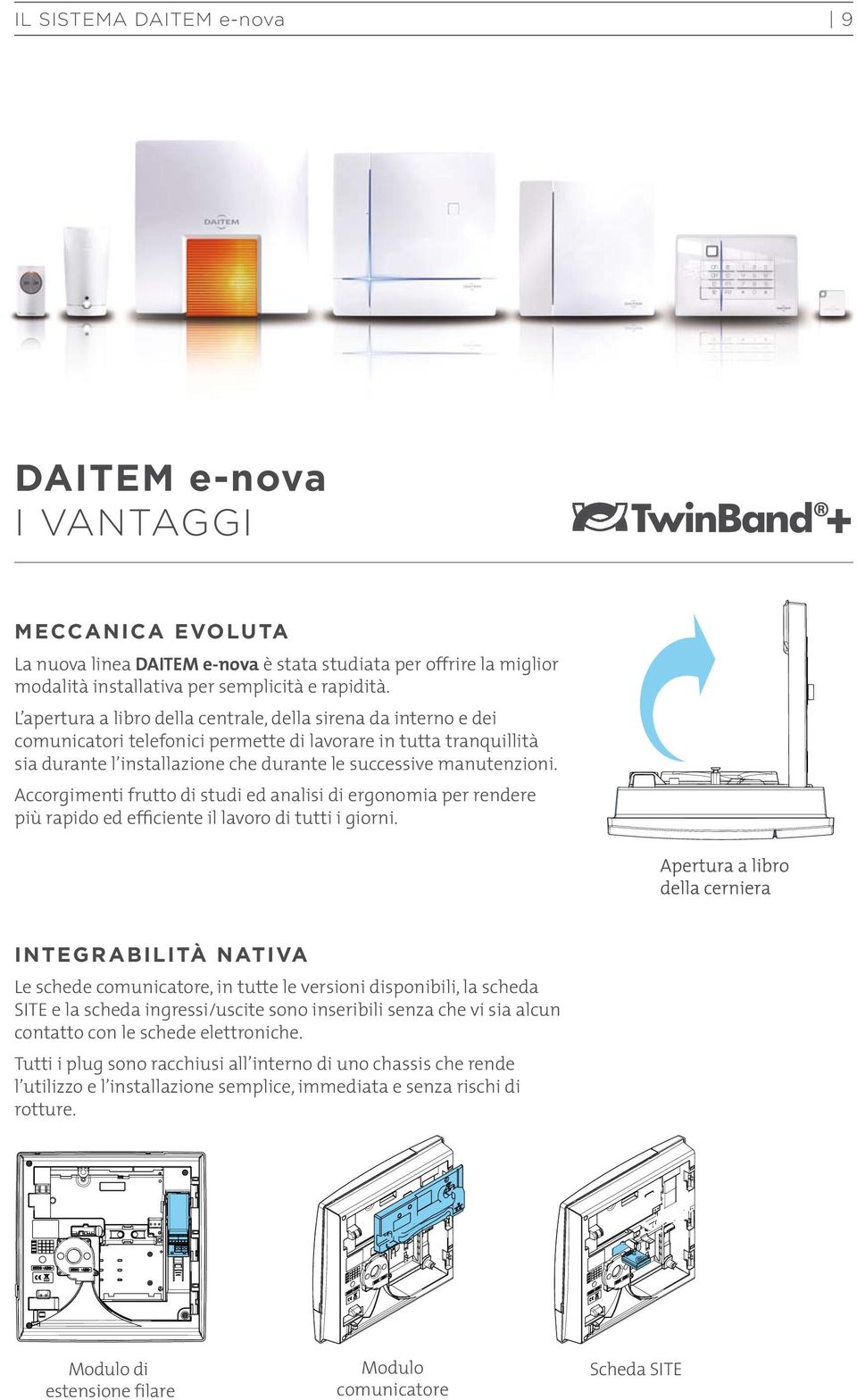 Accorgimenti frutto di studi ed analisi di ergonomia per rendere più rapido ed efficiente il lavoro di tutti i giorni.