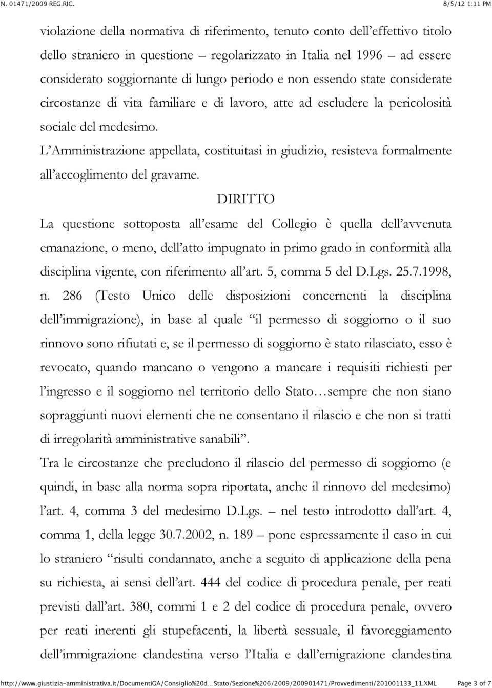 L Amministrazione appellata, costituitasi in giudizio, resisteva formalmente all accoglimento del gravame.