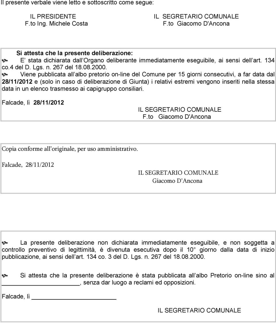 Viene pubblicata all albo pretorio on-line del Comune per 15 giorni consecutivi, a far data dal 28/11/2012 e (solo in caso di deliberazione di Giunta) i relativi estremi vengono inseriti nella stessa