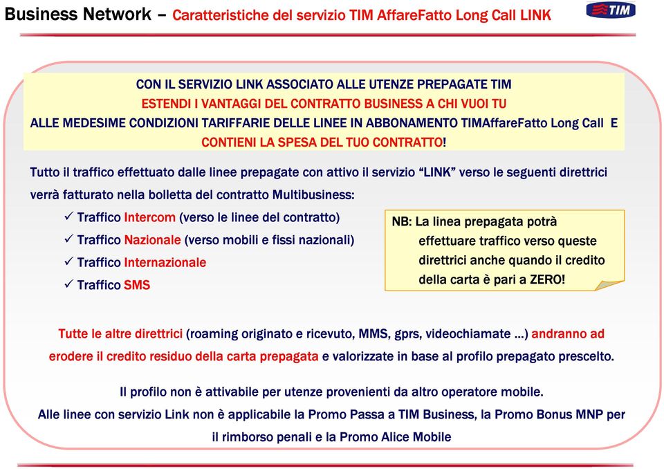 Tutto il traffico effettuato dalle linee prepagate con attivo il servizio LINK verso le seguenti direttrici verrà fatturato nella bolletta del contratto Multibusiness: Traffico Intercom (verso le