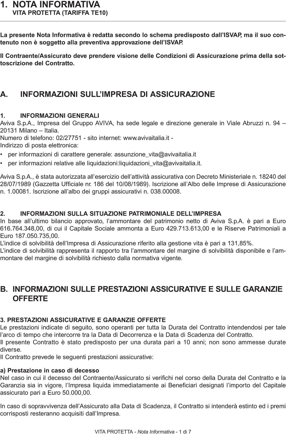 INFORMAZIONI GENERALI Aviva S.p.A., Impresa del Gruppo AVIVA, ha sede legale e direzione generale in Viale Abruzzi n. 94 20131 Milano Italia. Numero di telefono: 02/27751 - sito internet: www.