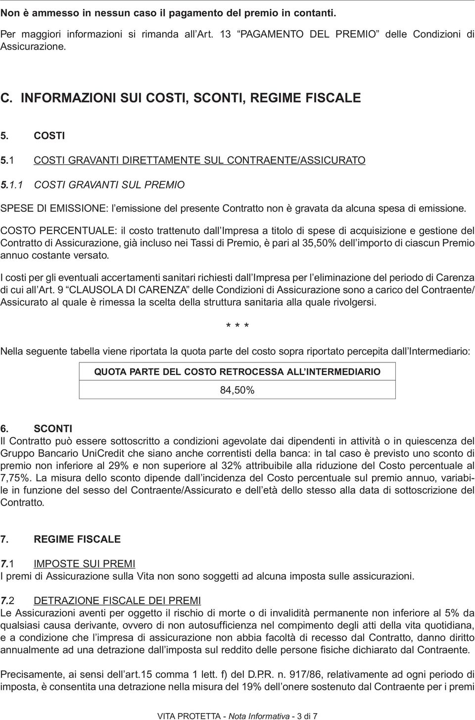 COSTO PERCENTUALE: il costo trattenuto dall Impresa a titolo di spese di acquisizione e gestione del Contratto di Assicurazione, già incluso nei Tassi di Premio, è pari al 35,50% dell importo di