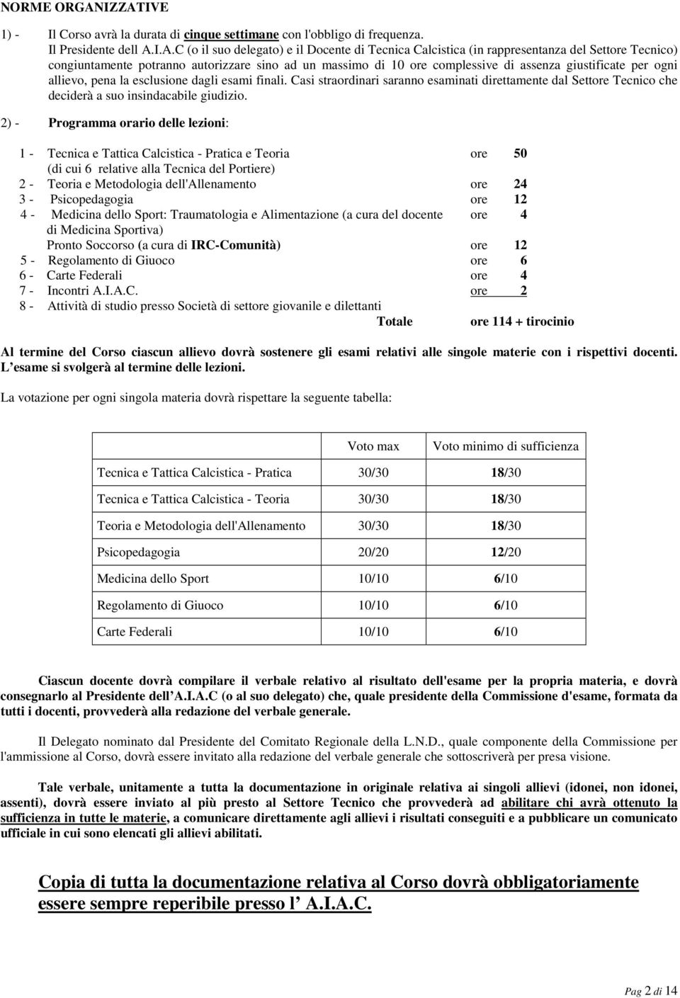 Tecnico) congiuntamente potranno autorizzare sino ad un massimo di 10 ore complessive di assenza giustificate per ogni allievo, pena la esclusione dagli esami finali.