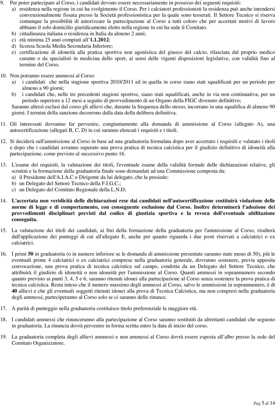 Il Settore Tecnico si riserva comunque la possibilità di autorizzare la partecipazione al Corso a tutti coloro che per accertati motivi di lavoro abbiano il solo domicilio giuridicamente eletto nella