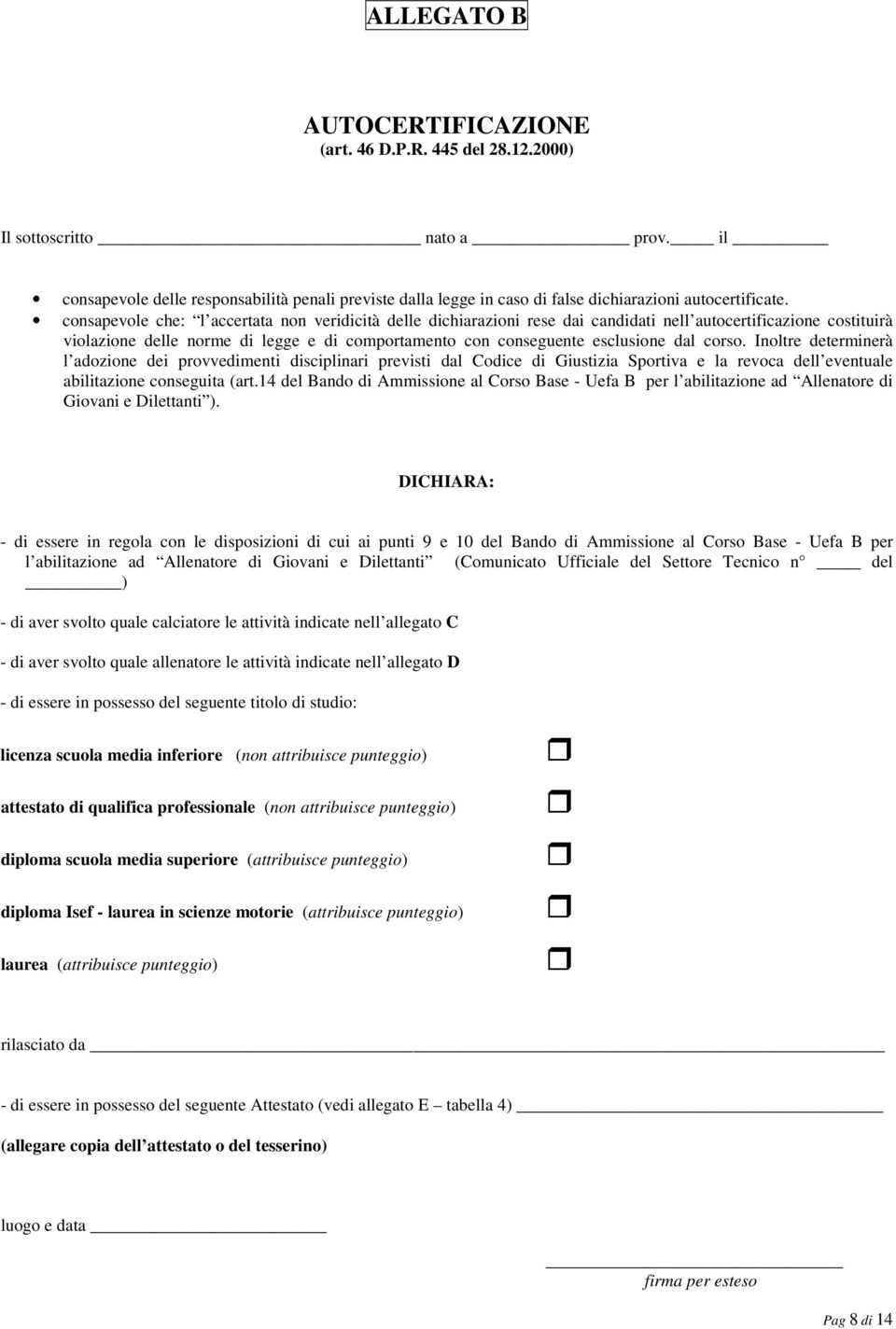 consapevole che: l accertata non veridicità delle dichiarazioni rese dai candidati nell autocertificazione costituirà violazione delle norme di legge e di comportamento con conseguente esclusione dal