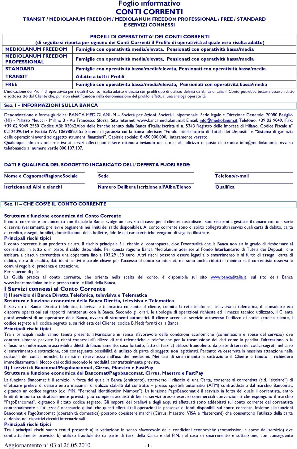 FREEDOM Famiglie con operatività media/elevata, Pensionati con operatività bassa/media PROFESSIONAL STANDARD Famiglie con operatività bassa/media/elevata, Pensionati con operatività bassa/media