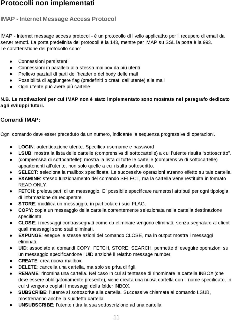 Le caratteristiche del protocollo sono: Connessioni persistenti Connessioni in parallelo alla stessa mailbox da più utenti Prelievo parziali di parti dell header o del body delle mail Possibilità di