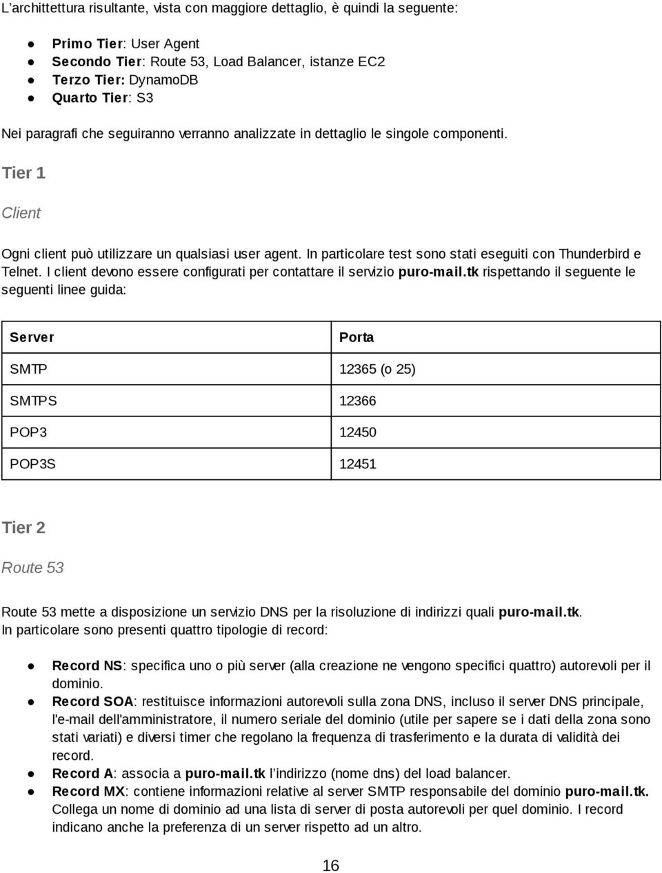 In particolare test sono stati eseguiti con Thunderbird e Telnet. I client devono essere configurati per contattare il servizio puro mail.