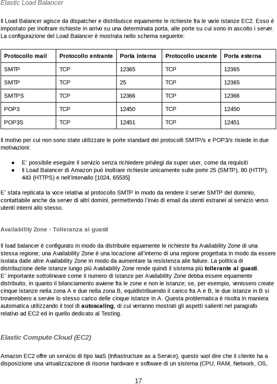 La configurazione del Load Balancer è mostrata nello schema seguente: Protocollo mail Protocollo entrante Porta interna Protocollo uscente Porta esterna SMTP TCP 12365 TCP 12365 SMTP TCP 25 TCP 12365