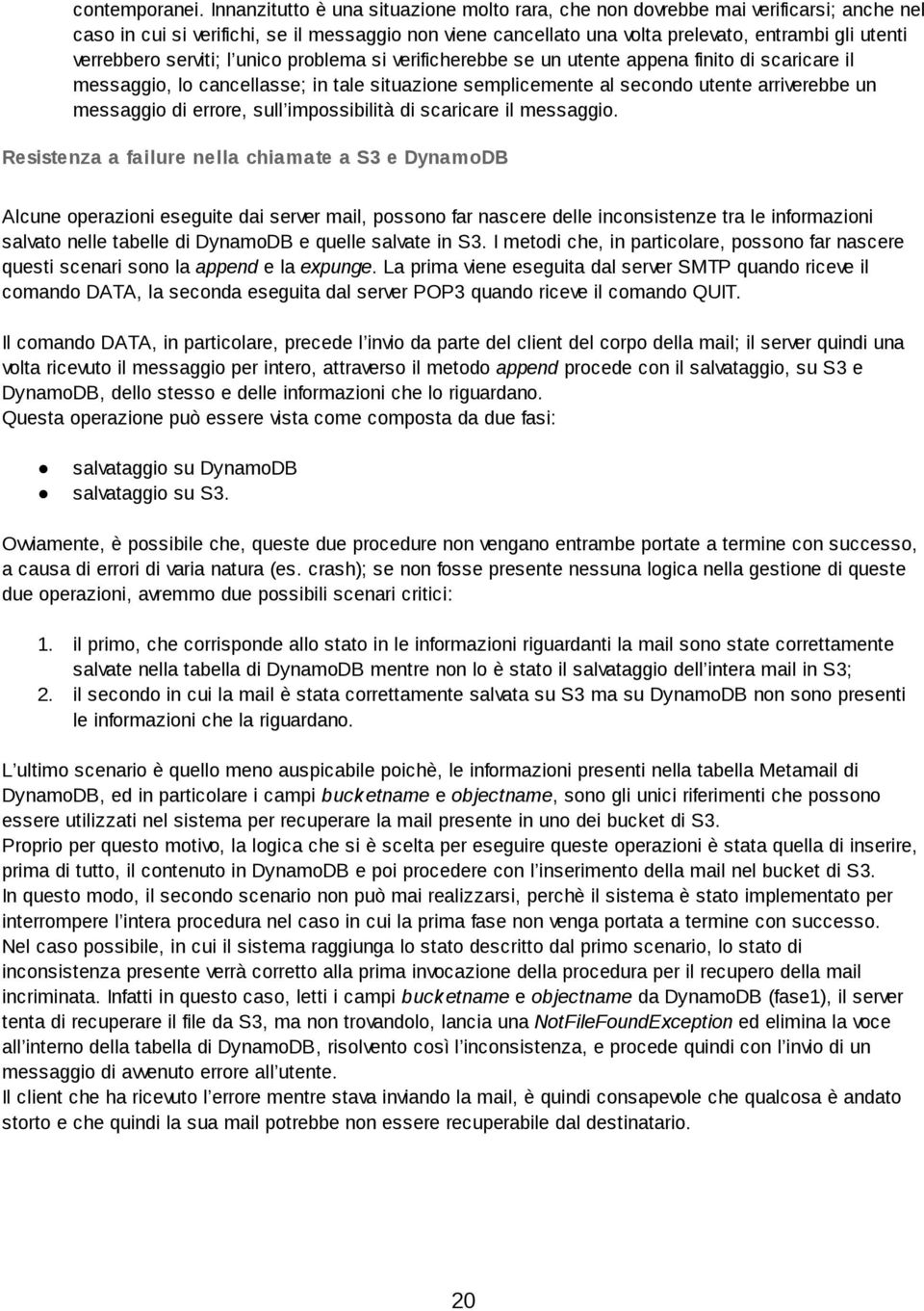 verrebbero serviti; l unico problema si verificherebbe se un utente appena finito di scaricare il messaggio, lo cancellasse; in tale situazione semplicemente al secondo utente arriverebbe un