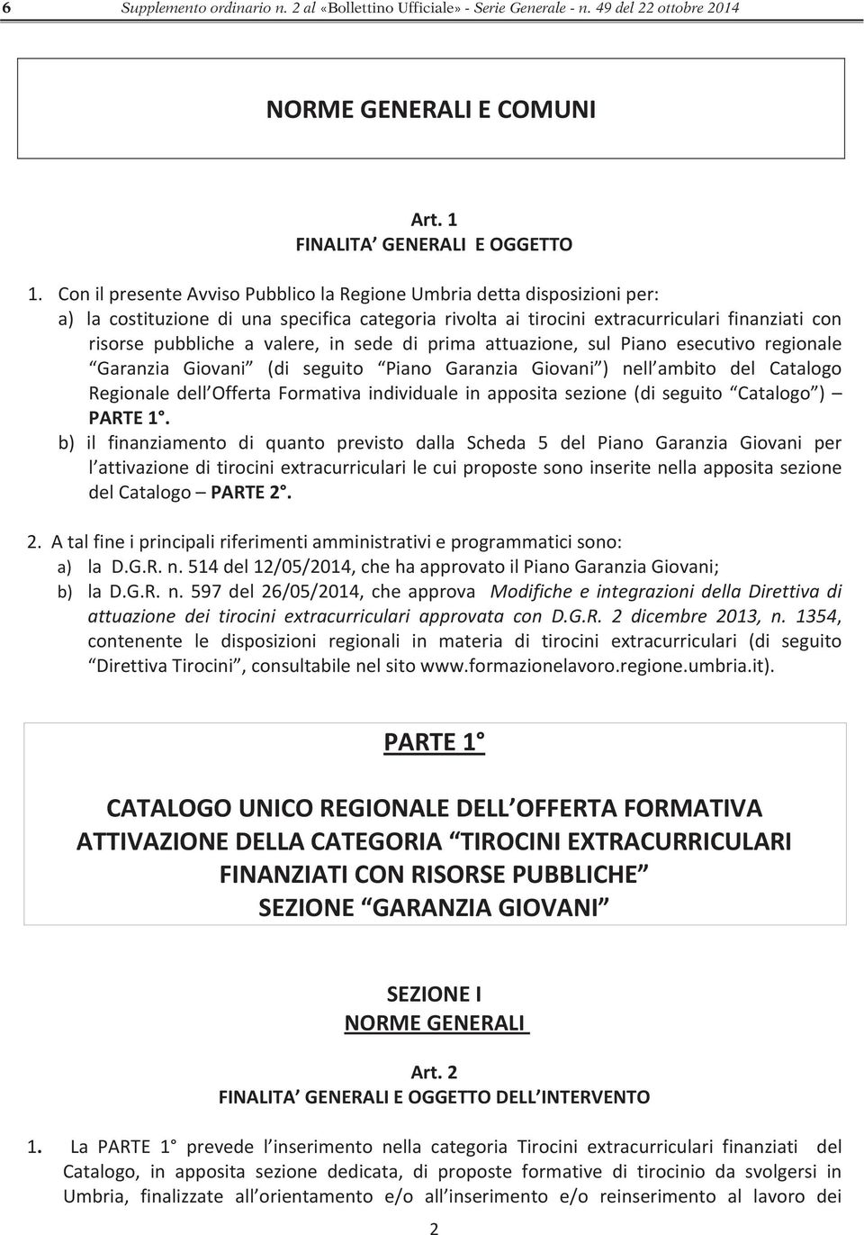 di prima attuazione, sul Piano esecutivo regionale Garanzia Giovani (di seguito Piano Garanzia Giovani ) nell ambito del Catalogo Regionaledell OffertaFormativaindividualeinappositasezione(diseguito