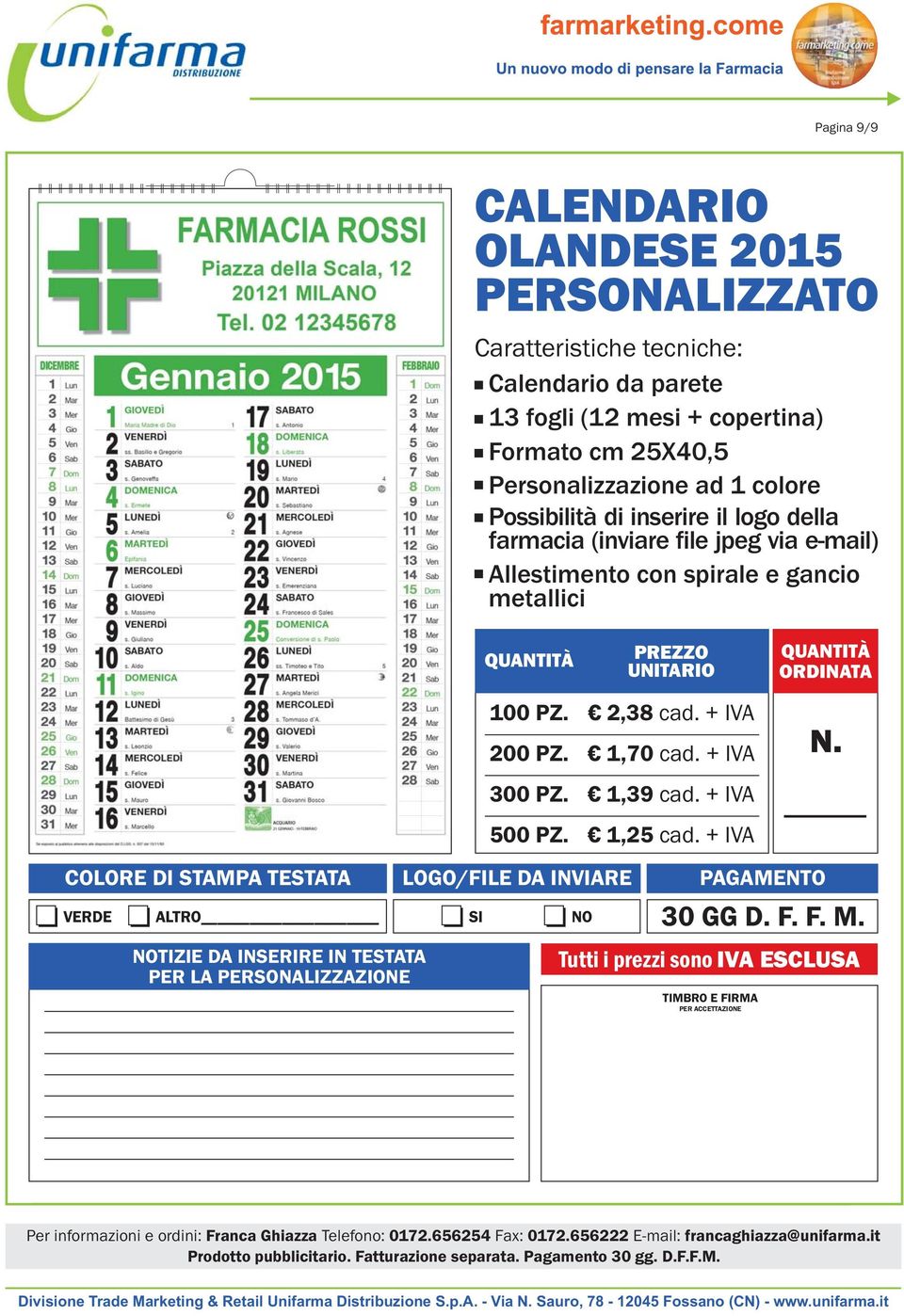 100 PZ. 200 PZ. 300 PZ. 500 PZ. UNITARIO 2,38 cad. + IVA 1,70 cad. + IVA 1,39 cad. + IVA 1,25 cad. + IVA QUANTITÀ ORDINATA N.