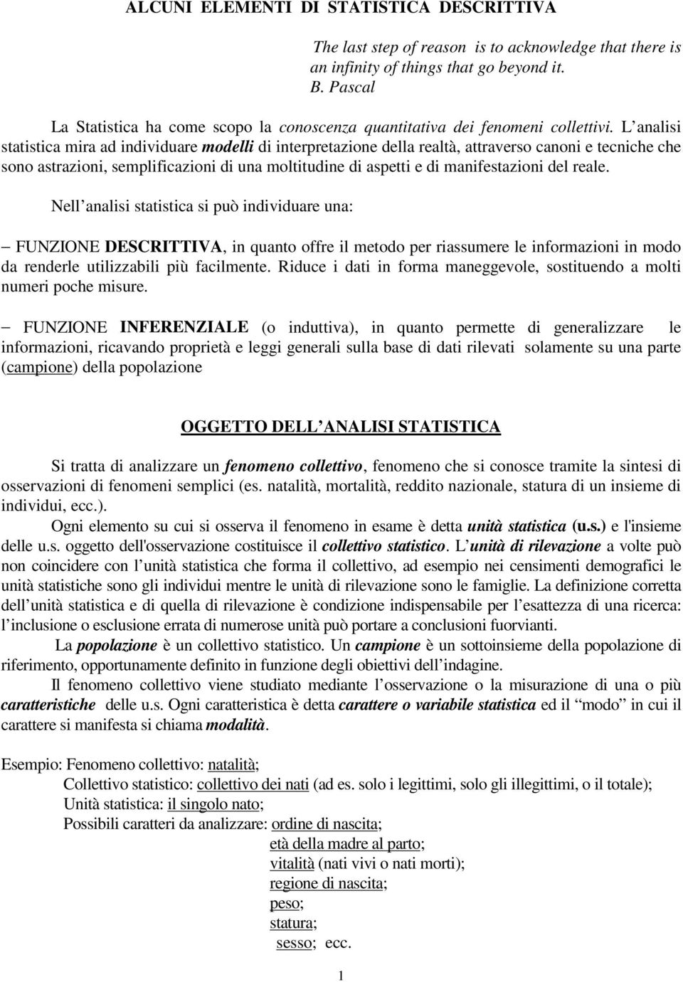 L aals statstca mra ad dvduare modell d terpretazoe della realtà, attraverso cao e tecche che soo astrazo, semplfcazo d ua molttude d aspett e d mafestazo del reale.